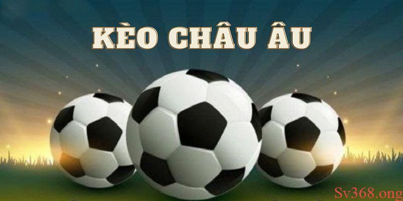 Kèo Châu Âu Là Gì? Bí Quyết Bắt Kèo Chính Xác Cho Anh Em 3 Kèo Châu Âu là gì